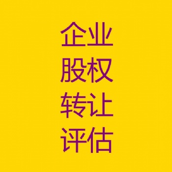 长春企业股权转让评估，企业整体价值评估，企业股权变更评估，企业固定资产评估